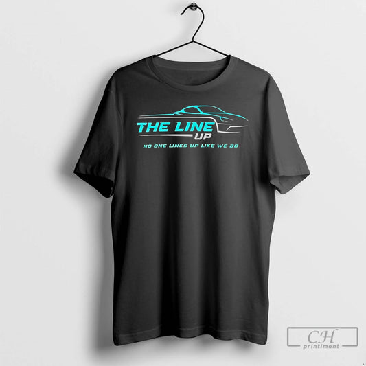 Classic The Line Up No One Lines Up Like We Do T Shirts