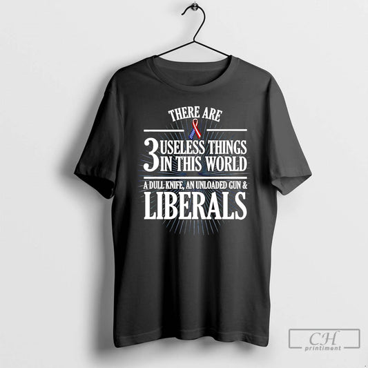 Classic There Are 3 Useless Things In This World A Dull Knife An Unloaded Gun T-Shirts, Hoodie, Sweatshirt