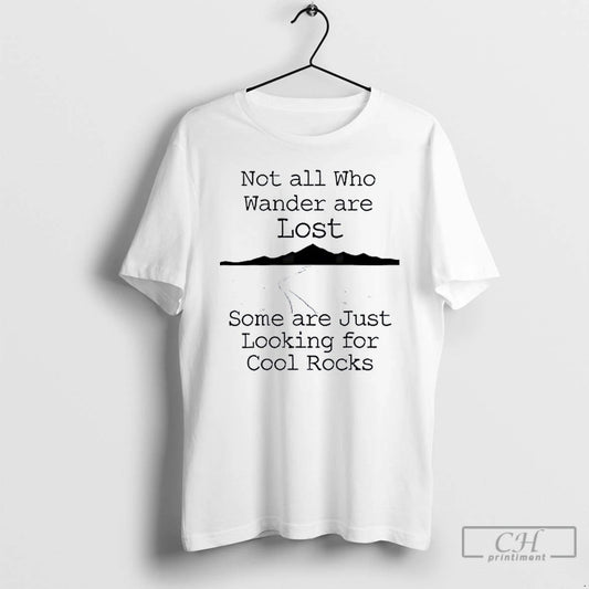 Classic Those That Wander Not Lost Some Are Just Looking For Cool Rocks T Shirts Hoodie, Sweatshirt | AU18TeeNovaLab.com