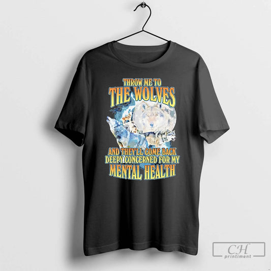 Classic Throw Me To The Wolves And Theyll Come Back Deeply Concerned For My Mental T-Shirts, Hoodie, Sweatshirt