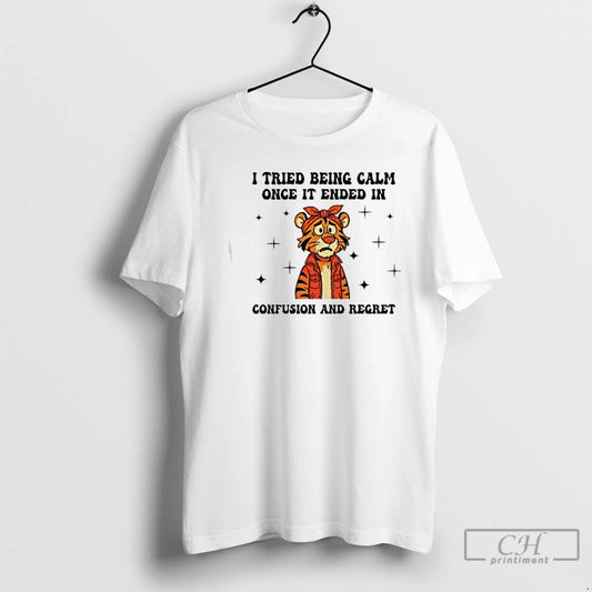 Classic Tiger I Tried Being Calm Once It Ended In Confusion And Regret T Shirts Hoodie, Sweatshirt | AU18TeeNovaLab.com