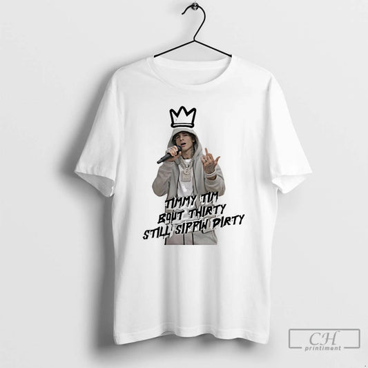 Classic Timmy Tim Bout Thirty Still Sippin Dirty T-Shirts, Hoodie, Sweatshirt | AU18TeeNovaLab.com