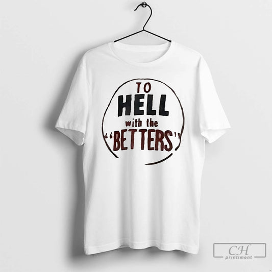 Classic To Hell With The Betters T-Shirts, Hoodie, Sweatshirt | AU18TeeNovaLab.com