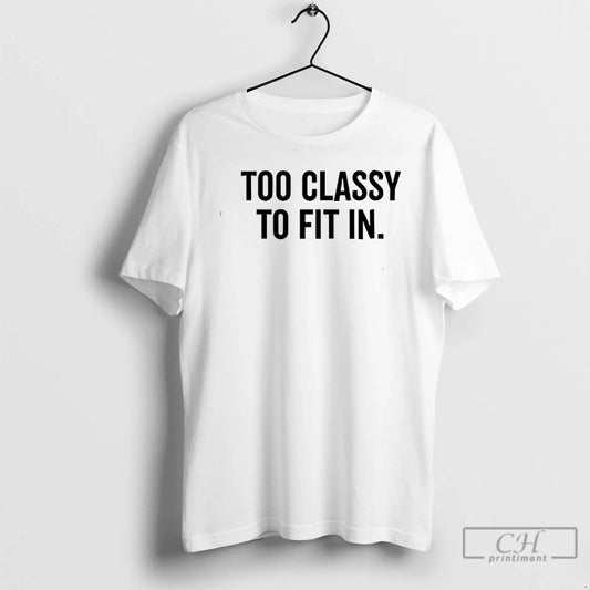 Classic Too Classy To Fit In T-Shirts, Hoodie, Sweatshirt | AU18TeeNovaLab.com