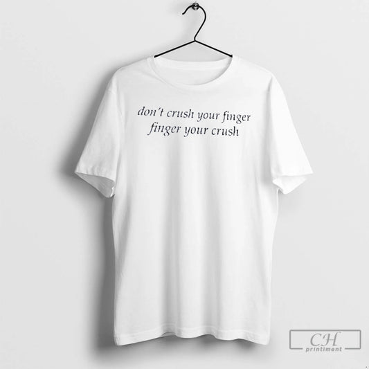 Classic Weekday Dont Crush Your Finger Finger Your Crush T Shirts