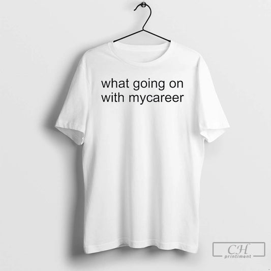 Classic What Going On With Mycareer T-Shirts, Hoodie, Sweatshirt | AU18TeeNovaLab.com