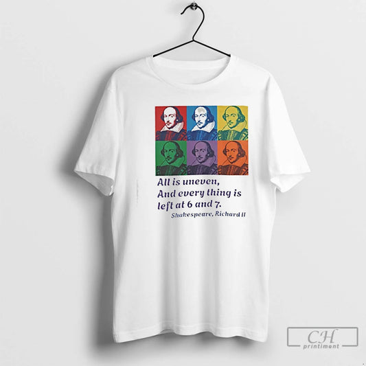 Classic William Shakespeare Richard Ii All Is Uneven And Every Thing Is Left At T-Shirts, Hoodie, Sweatshirt