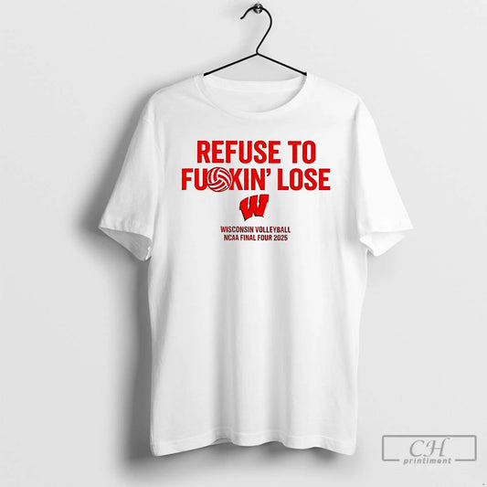 Classic Wisconsin Volleyball Ncaa Final Four 2025 Refuse To Fuckin Lose T-Shirts, Hoodie, Sweatshirt | AU18TeeNovaLab.com