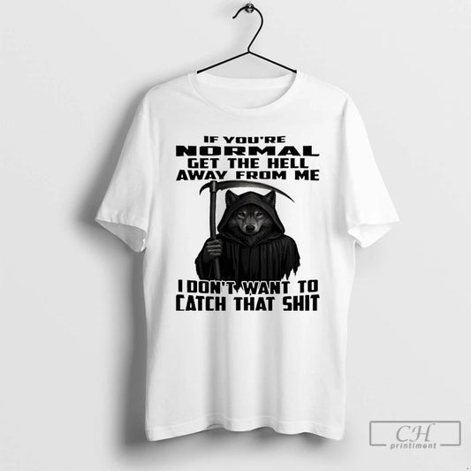 Classic Wolf If Youre Normal Get The Hell Away From Me I Dont Want To T-Shirts, Hoodie, Sweatshirt | AU18TeeNovaLab.com