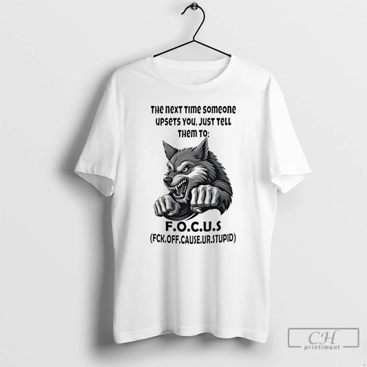 Classic Wolf The Next Time Someone Upsets You Just Tell Them To Focus T Shirts