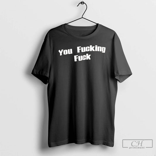 Classic You Fucking Fuck Trump T Shirts