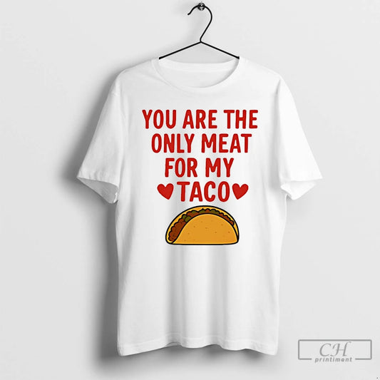 Classic You Are The Only Meat For My Taco T-Shirts, Hoodie, Sweatshirt | AU18TeeNovaLab.com
