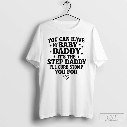 Classic You Can Have My Baby Daddy Its The Step Daddy Funny Quote T Shirts