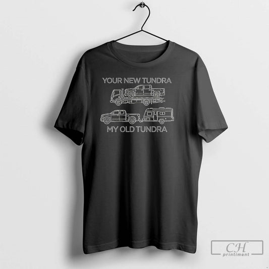 Classic Your New Tundra My Old Tundra T-Shirts, Hoodie, Sweatshirt | AU18TeeNovaLab.com
