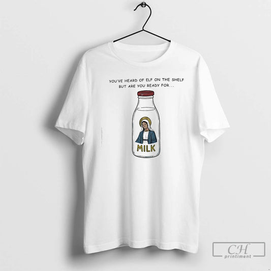 Classic Youve Heard Of Elf On The Shelf But Are You Ready For Graphic Milk T-Shirts, Hoodie, Sweatshirt | AU18TeeNovaLab.com