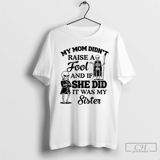 Classic Qrvge7r8 Skeleton My Mom Didnt Raise A Fool And If She Did It Was T-Shirts, Hoodie, Sweatshirt | AU18TeeNovaLab.com