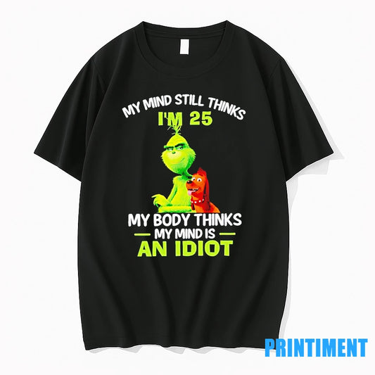 Grinch My Mind Still Thinks Im 25 My Body Thinks My Mind Is An Idiot
