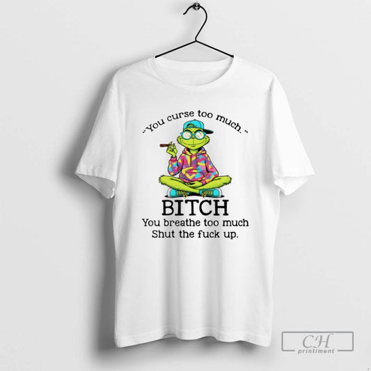 Grinch Smoking You Curse Too Much Bitch You Breathe Too Much Shut The Fuck Up