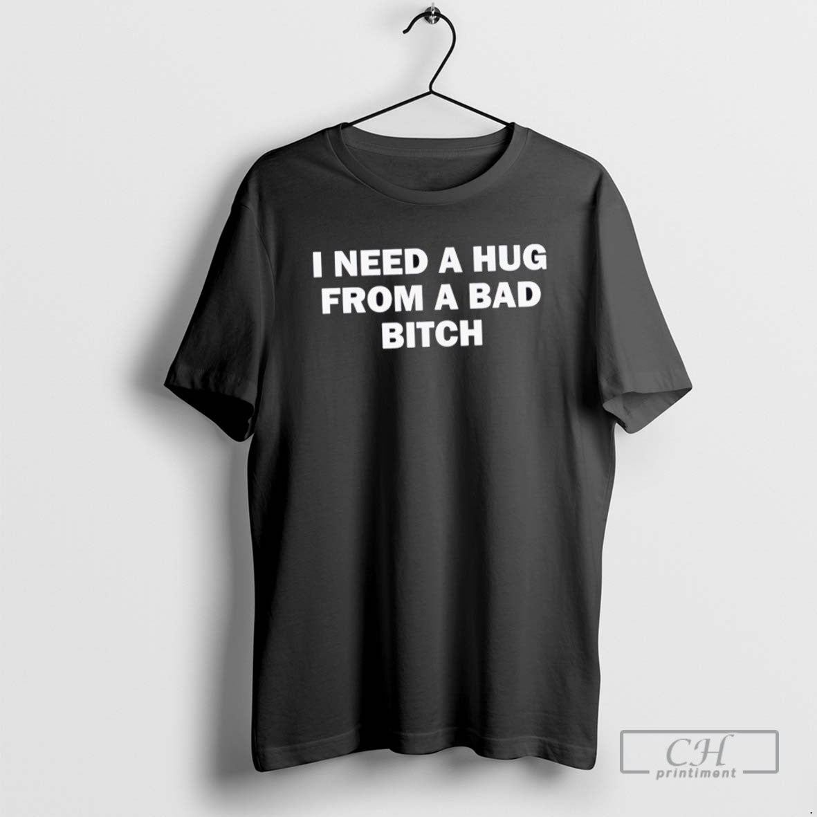 I Need A Hug From A Bad Bitch Text T Shirts