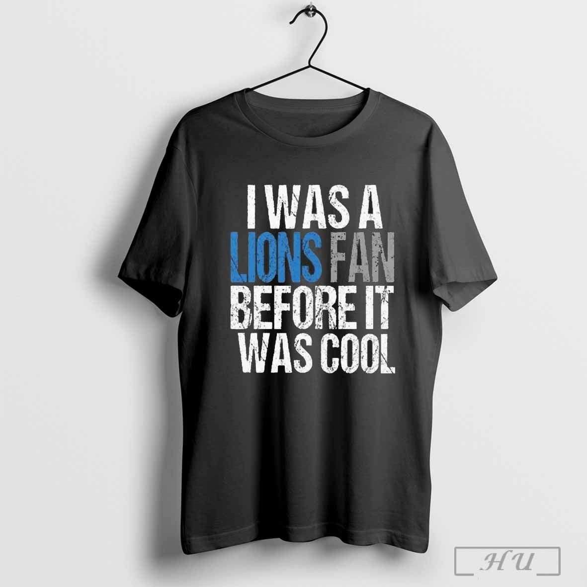 I Was A The Lions Fan Before It Was Cool