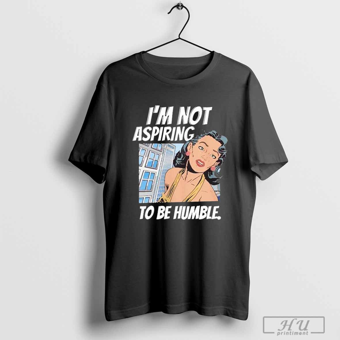 Im Not Aspiring To Be Humble