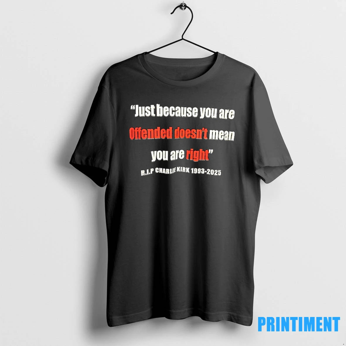 Just Because You Are Offended Doesnt Mean You Are Right Rip Charlie Kirk 1993 2025