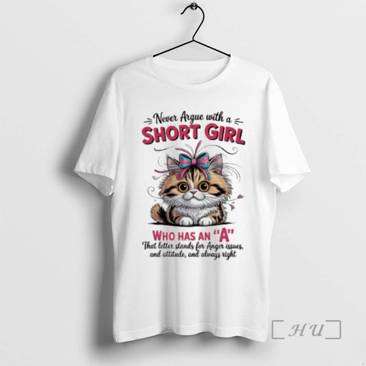 Limited Edition Cat Never Argue With A Short Girl Who Has An A That Letter