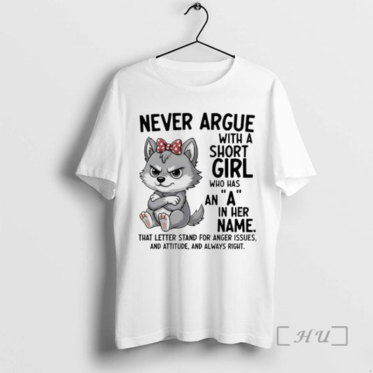 Limited Edition Dog Never Argue With A Short Girl Who Has An A In Her
