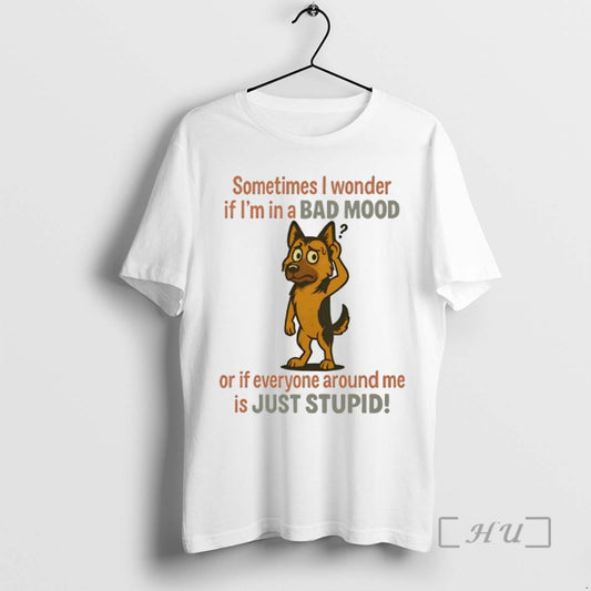 Limited Edition German Shepherd Sometimes I Wonder If Im In A Bad Mood Or If