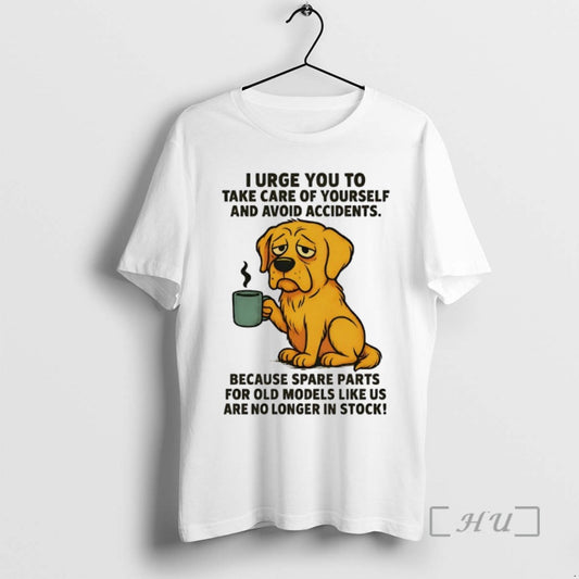 Limited Edition Golden Retriever I Urge You To Take Care Of Yourself And Avoid Accidents