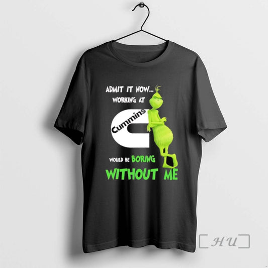 Limited Edition Grinch Admit It Now Working At Cummins Would Be Boring Without Me