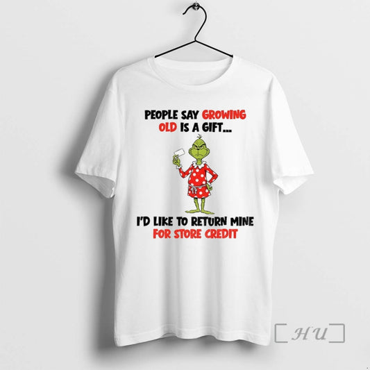 Limited Edition Grinch People Say Growing Old Is A Gift Id Like To Return Mine