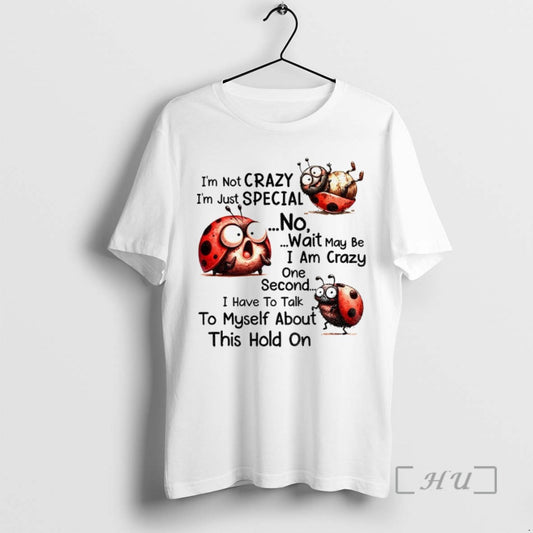 Limited Edition Im Not Crazy Im Just Special No Wait May Be I Am Crazy