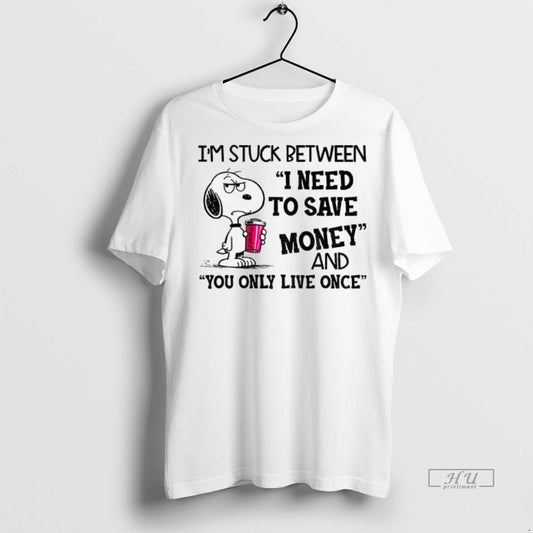 Limited Edition Im Stuck Between I Need To Save Money And You Only Live Once