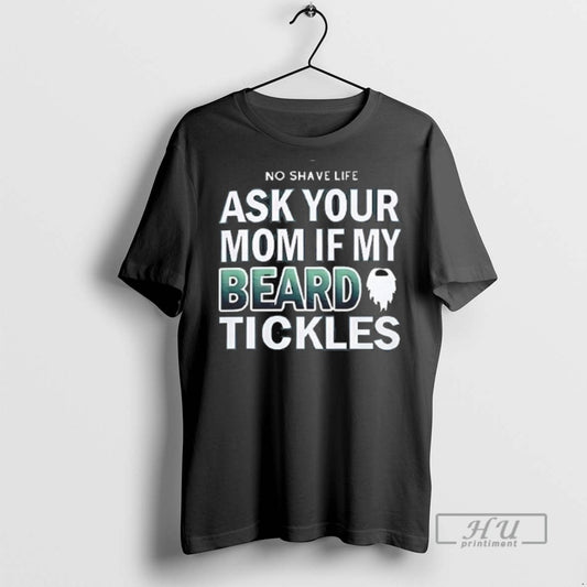 Limited Edition No Shave Life Ask Your Mom If My Beard Tickles Graphic