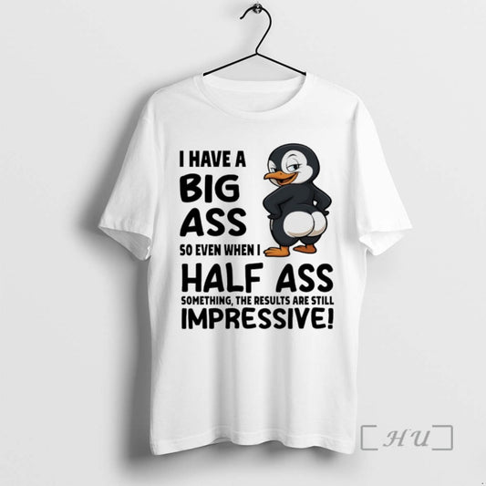 Limited Edition Penguins I Have A Big Ass So Even When I Half Ass Something