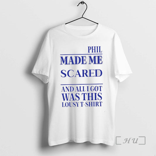Limited Edition Phil Made Me Gay And All I Got Was This Lousy
