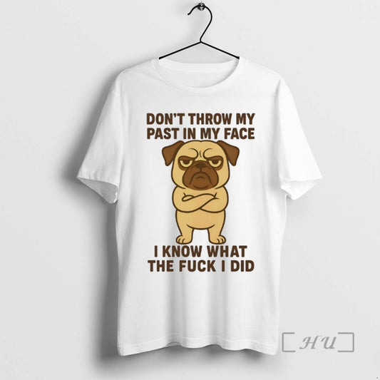 Limited Edition Pug Dont Throw My Past In My Face I Know What The Fuck