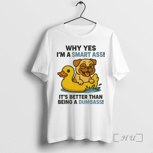 Limited Edition Pug Why Yes Im A Smart Ass Its Better Than Being A Dumbass