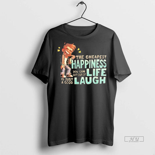 Limited Edition The Cheapest Happiness You Can Get Out Of Life Is Just A Good