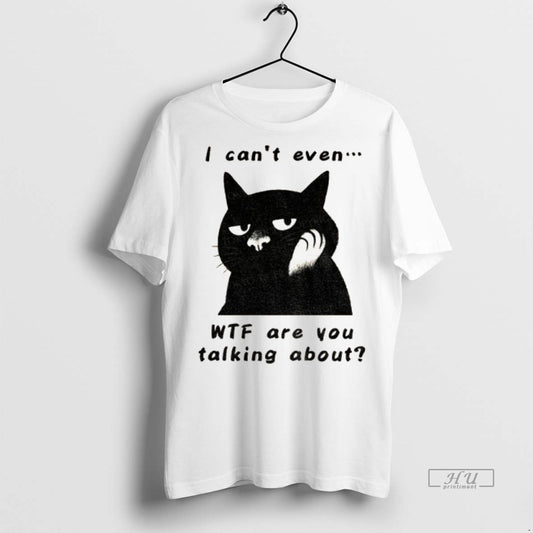 Limited Edition The Speechless Cat I Cant Even Wtf Are You Talking About