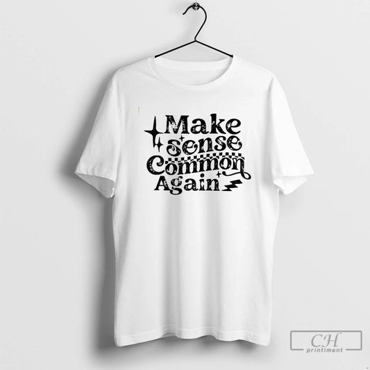 Make Sense Common Again T Shirts