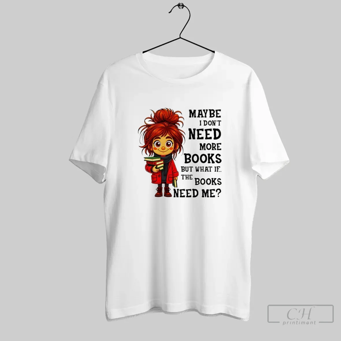 Maybe I Dont Need More Books But What If The Books Need Me