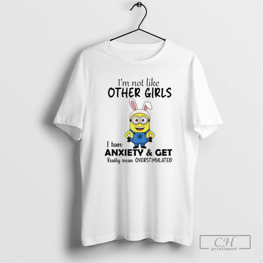 Minion Bunny Im Not Like Other Girls I Have Anxiety And Get Really Mean Overstimulated