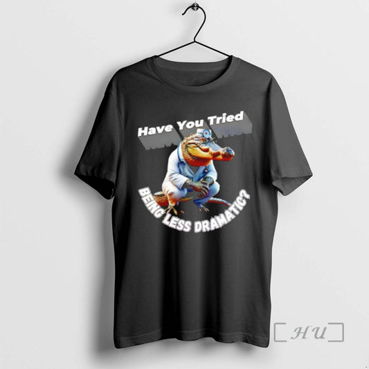 New Alligator Doctor Have You Tried Being Less Dramatic T-Shirts, Hoodie, Sweatshirt | AU18TeeNovaLab.com