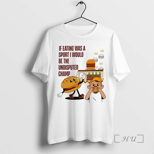 New Burger If Eating Was A Sport I Would Be The Undisputed Champ Premium T-Shirts, Hoodie, Sweatshirt | AU18TeeNovaLab.com
