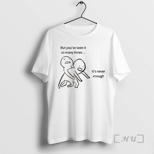New But Youve Seen It So Many Times Its Never Enough Premium T Shirts Sweater Hoodie, Sweatshirt | AU18TeeNovaLab.com