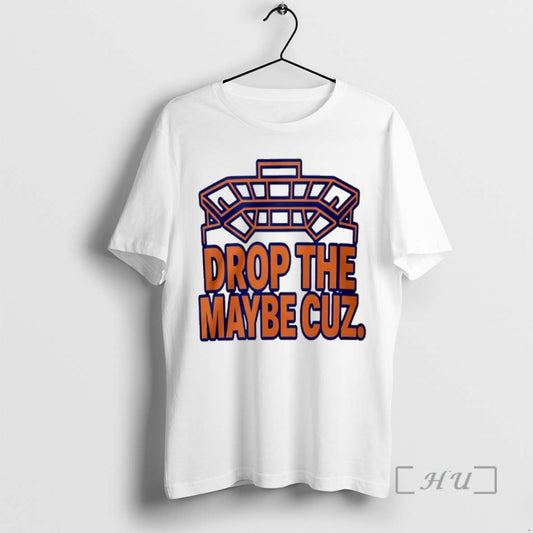 New Drop The Maybe Cuz T-Shirts, Hoodie, Sweatshirt | AU18TeeNovaLab.com