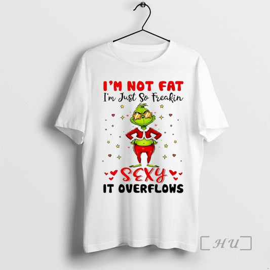 New Grinch Im Not Fat Im Just So Freakin Sexy It Overflows Meme Christmas Premium T-Shirts, Hoodie, Sweatshirt