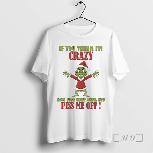 New Grinch If You Think Im Crazy Now Just Wait Until You Piss Me Off T-Shirts, Hoodie, Sweatshirt | AU18TeeNovaLab.com